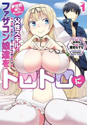 異世界帰りのおっさんは父性スキルでファザコン娘達をトロトロに