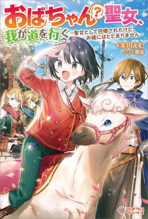おばちゃん 聖女、我が道を行く 聖女として召喚されたけど、お城にはとどまりません