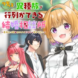 クセつよ異種族で行列ができる結婚相談所 看板ネコ娘はカワイイだけじゃ務まらない