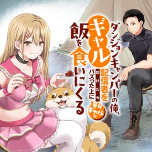 ダンジョンキャンパーの俺、ギャル配信者を助けたらバズった上に毎日ギャルが飯を食いにくる