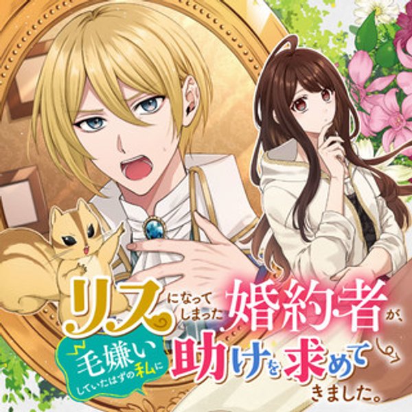 リスになってしまった婚約者が、毛嫌いしていたはずの私に助けを求めてきました。