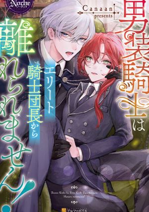 男装騎士はエリート騎士団長から離れられません