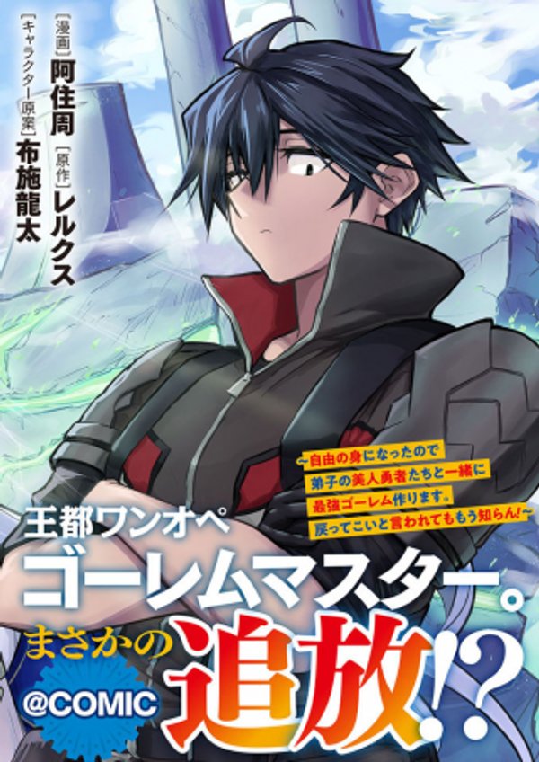 王都ワンオペゴーレムマスター。まさかの追放 自由の身になったので弟子の美人勇者たちと一緒に最強ゴーレム作ります。戻ってこいと言われてももう知らん