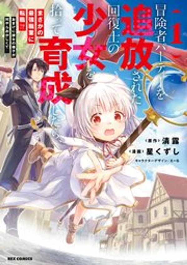 冒険者パーティーを追放された回復士の少女を拾って育成したら、まさかの最強職業に転職 おまけに彼女の様子が何やらおかしくて