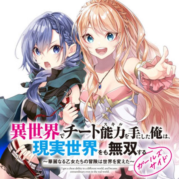 異世界でチート能力を手にした俺は、現実世界をも無双する ガールズサイド 華麗なる乙女たちの冒険は世界を変えた