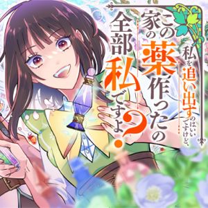 私を追い出すのはいいですけど、この家の薬作ったの全部私ですよ