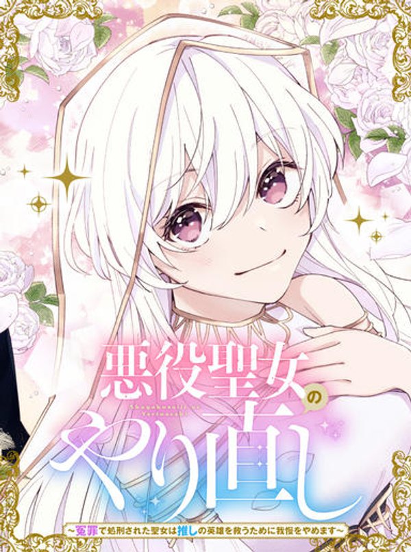 悪役聖女のやり直し 悪役聖女のやり直し 冤罪で処刑された聖女は推しの英雄を救うために我慢をやめます