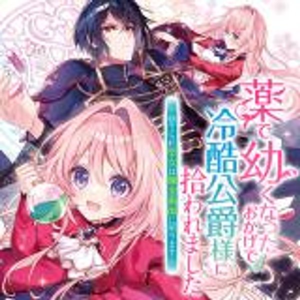 薬で幼くなったおかげで冷酷公爵様に拾われました 捨てられ聖女は錬金術師に戻ります