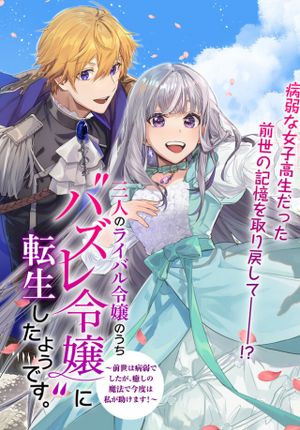 三人のライバル令嬢のうち ハズレ令嬢 に転生したようです。 前世は病弱でしたが、癒しの魔法で今度は私が助けます