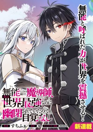 無能と言われ続けた魔導師、実は世界最強なのに幽閉されていたので自覚なし