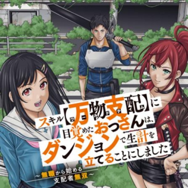 スキル【万物支配】に目覚めたおっさんは、ダンジョンで生計を立てることにしました~無職から始める支配者無双~