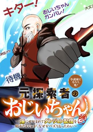 元探索者のおじいちゃん～孫にせがまれてダンジョン配信を始めたんじゃが、なぜかバズりおったわい～