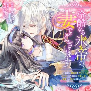冷酷なる氷帝の、妻でございます ～義妹に婚約者を押し付けられたけど、意外と可愛い彼に溺愛され幸せに暮らしてる～