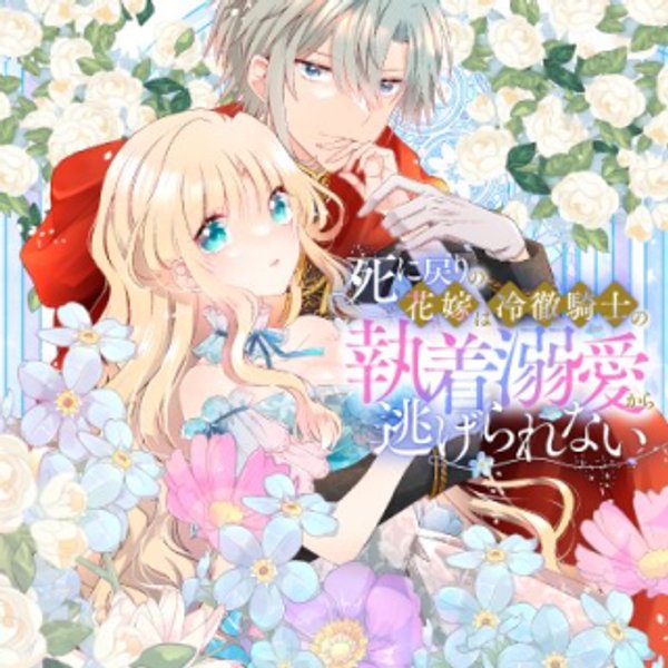 死に戻りの花嫁は冷徹騎士の執着溺愛から逃げられない