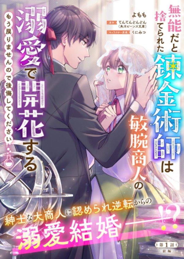 無能だと捨てられた錬金術師は敏腕商人の溺愛で開花する ～もう戻りませんので後悔してください～